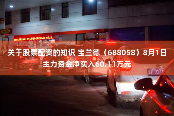 关于股票配资的知识 宝兰德（688058）8月1日主力资金净买入60.11万元